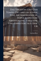Das Theseion Und Der Tempel Des Ares in Athen, Eine Archaeologisch-Topographische Abhandlung, Umgearb. Und Erweitert Aus Dem. Gr 1147489599 Book Cover