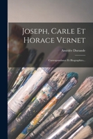 Joseph, Carle Et Horace Vernet: Correspondance Et Biographies... 1016302320 Book Cover