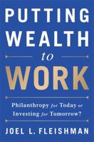 Putting Wealth to Work: Philanthropy for Today or Investing for Tomorrow? 1610395328 Book Cover