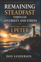 Remaining Steadfast Through Adversity and Stress: Preaching Through 1 Peter (DSM International Pulpit Series) B0GWDXBZ8H Book Cover