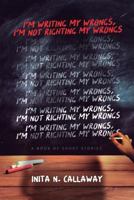 I'm Writing My Wrongs, I'm Not Righting My Wrongs 1722678372 Book Cover