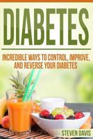 Diabetes: Incredible Ways to Control, Improve, and Reverse Your Diabetes 1523352426 Book Cover