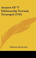 Arzases Of 'T Edelmoedig Verraad, Treurspel (1743) 1162089598 Book Cover