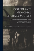 Confederate Memorial Literary Society: Historiae Et Reliquiarum Custodia: in Memoriam Sempiternam 1013596986 Book Cover