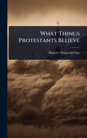 What Things Protestants Believe 1023663902 Book Cover