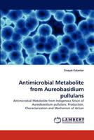 Antimicrobial Metabolite from Aureobasidium pullulans: Antimicrobial Metabolite from Indigenous Strain of Aureobasidium pullulans: Production, Characterization and Mechanism of Action 3838380452 Book Cover