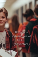 8th grade adventures of MEEEE B0DRPTMYRW Book Cover