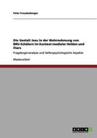 Die Gestalt Jesu in der Wahrnehmung von BRU-Schülern im Kontext medialer Helden und Stars: Fragebogenanalyse und tiefenpsychologische Aspekte 3656096856 Book Cover