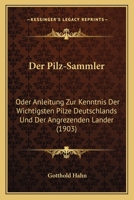 Der Pilz-Sammler: Oder Anleitung Zur Kenntnis Der Wichtigsten Pilze Deutschlands Und Der Angrezenden Lander (1903) 1168115906 Book Cover