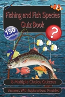 Fishing and Fish Species Quiz Book: 150 Multiple Choice Questions with explanations provided B0FCFMY5DC Book Cover