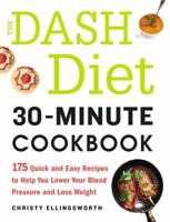 The DASH Diet 30-Minute Cookbook: 175 Quick and Easy Recipes to Help You Lower Your Blood Pressure and Lose Weight 1440590729 Book Cover