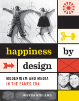 Happiness by Design: Modernism and Media in the Eames Era 1517902045 Book Cover