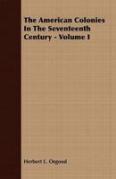 The American Colonies in the Seventeenth Century Volume 1 1409763234 Book Cover