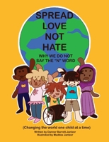 Spread Love Not Hate: Why We Do Not Say the "N" Word: Changing the World One Child at a Time 1977268307 Book Cover