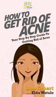 How To Get Rid of Acne: Your Step By Step Guide To Getting Rid of Acne 1537505424 Book Cover