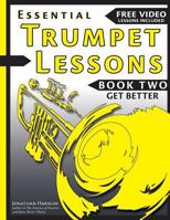 Essential Trumpet Lessons, Book Two: Get Better: The Secrets to Lip Slurs, High Range, Mutes, Tuning, Mouthpieces, and Practice 1541361180 Book Cover