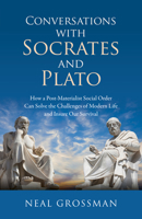 Conversations with Socrates and Plato: How a Post-Materialist Social Order Can Solve the Challenges of Modern Life and Insure Our Survival 1789041430 Book Cover