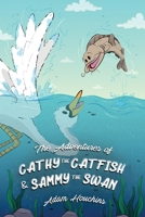 The Adventures of Cathy the Catfish and Sammy the Swan 1637641370 Book Cover