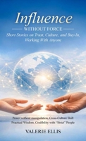 Influence WITHOUT FORCE: Short Stories on Trust, Culture, and Buy-In, Working with Anyone B0GTMYVDR1 Book Cover