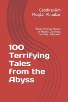 100 Terrifying Tales from the Abyss: "Bone-Chilling Stories of Horror, Darkness, and the Unknown" B0DWNBR7Z8 Book Cover