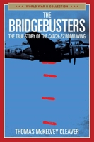 The Bridgebusters: The True Story of the Catch-22 Bomb Wing 1621574881 Book Cover