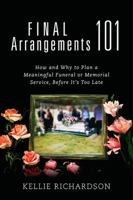 Final Arrangements 101: How and Why to Plan A Meaningful Funeral or Memorial Service, Before It's Too Late 1478791195 Book Cover
