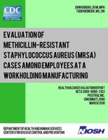 Evaluation of Methicillin-Resistant Staphylococcus Aureus (Mrsa) Cases Among Employees at a Workholding Manufacturing Facility: Health Hazard Evaluation Report: Heta 2009-0098-3103 149299409X Book Cover