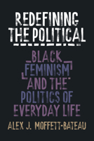 Redefining the Political: Black Feminism and the Politics of Everyday Life 1439921180 Book Cover