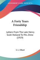 A forty years' friendship; letters from the late Henry Scott Holland to Mrs. Drew 0548782539 Book Cover