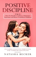 Positive Discipline: 2 In 1: How To Handle Conflicts, Eliminate Tantrums And Raise Confident Children 1086356780 Book Cover