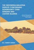 The Indonesia-Malaysia Dispute Concerning Sovereignty over Sipadan and Ligitan Islands: Historical Antecedents and the International Court of Justice Judgment 9814843644 Book Cover