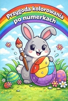 Przygoda kolorowania po numerkach: Kolorowanka wielkanocna smieszne króliczki (Polish Edition) B0GJ6LZ4WP Book Cover