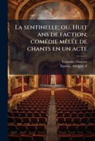 La sentinelle; ou, Huit ans de faction; comédie mêlée de chants en un acte 1178855287 Book Cover