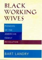 Black Working Wives: Pioneers of the American Family Revolution 0520236823 Book Cover