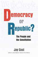 Democracy or Republic?: The People and The Constitution 0844750514 Book Cover