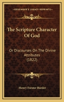 The Scripture Character Of God: Or Discourses On The Divine Attributes 1167211715 Book Cover