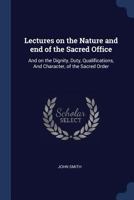 Lectures on the Nature and End of the Sacred Office: And on the Dignity, Duty, Qualifications, and Character, of the Sacred Order 1178282082 Book Cover
