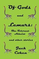 Of Gods and Lemurs: The Tolerant Atheist and Other Stories 1519255608 Book Cover