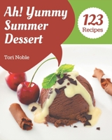 Ah! 123 Yummy Summer Dessert Recipes: Yummy Summer Dessert Cookbook - All The Best Recipes You Need are Here! B08JB9RRTK Book Cover