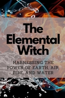 The Elemental Witch: Harnessing the Power of Earth, Air, Fire, and Water B0CMDJMGBT Book Cover