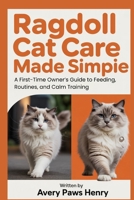 Ragdoll Cat Care Made Simple: A First-Time Owner’s Guide to Feeding, Routines, and Calm Training B0GMQDKWY6 Book Cover