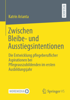 Zwischen Bleibe- und Ausstiegsintentionen: Die Entwicklung pflegeberuflicher Aspirationen bei Pflegeauszubildenden im ersten Ausbildungsjahr (German Edition) 3658470240 Book Cover