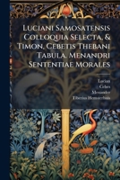 Luciani Samosatensis Colloquia Selecta, & Timon, Cebetis Thebani Tabula. Menandri Sententiae Morales B0FK23JLQX Book Cover