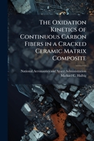 The Oxidation Kinetics of Continuous Carbon Fibers in a Cracked Ceramic Matrix Composite 1025160142 Book Cover