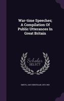 War-time Speeches; a Compilation of Public Utterances in Great Britain 1165142120 Book Cover