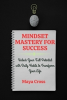 MINDSET MASTERY FOR SUCCESS: Unlock Your Full Potential with Daily Habits to Transform Your Life B0FB2W9ZLM Book Cover