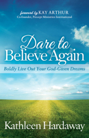 Dare to Believe Again: Boldly Live Out Your God-Given Dreams 1683503716 Book Cover