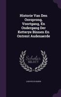 Historie Van Den Oorsprong, Voortgang, En Ondergang Der Ketterye Binnen En Ontrent Audenaerde 1354888383 Book Cover