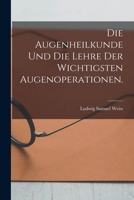 Die Augenheilkunde und die Lehre der wichtigsten Augenoperationen. B0BNK6VZWR Book Cover