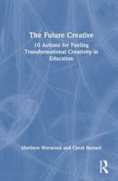 The Future Creative: 10 Actions for Fueling Transformational Creativity in Education 1041122365 Book Cover